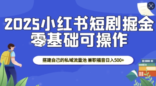 久爱副业网,网赚项目,网赚论坛博客网分享2025小红书短剧掘金，搭建自己的私域流量池，兼职福音日入5张