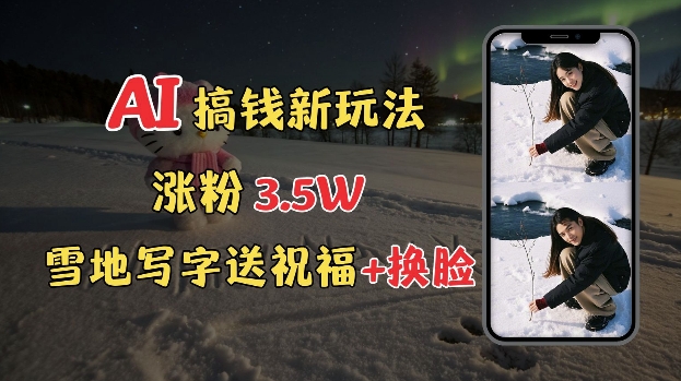 久爱副业网,网赚项目,网赚论坛博客网分享冬季搞钱新玩法，雪地写字表白送祝福、换脸，用免费AI手把手教你制作，轻松涨粉3.5w，接单到手软