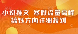 小说推文 寒假流量高峰 搞钱方向详细规划-就爱副业网