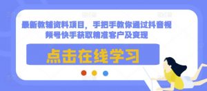 最新教辅资料项目，手把手教你通过抖音视频号快手获取精准客户及变现-就爱副业网