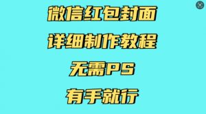 微信红包封面详细制作教程，无需PS，有手就行-就爱副业网