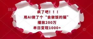 疯了吧！用AI做了个“会做饭的猫”，播放200万，单日变现1k-就爱副业网