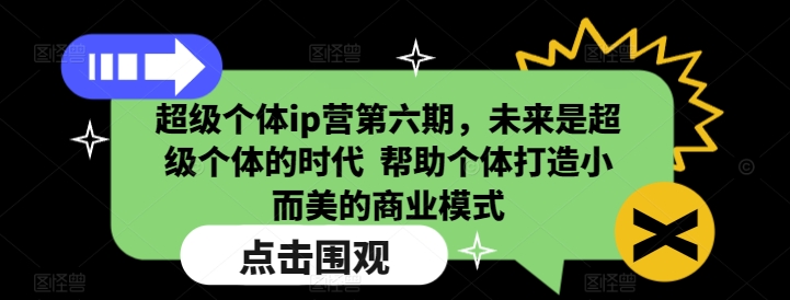 久爱副业网,网赚项目,网赚论坛博客网分享超级个体ip营第六期，未来是超级个体的时代  帮助个体打造小而美的商业模式