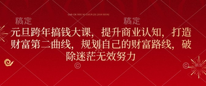 久爱副业网,网赚项目,网赚论坛博客网分享元旦跨年搞钱大课，提升商业认知，打造财富第二曲线，规划自己的财富路线，破除迷茫无效努力