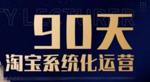 90天淘宝系统化运营，从入门到精通-就爱副业网