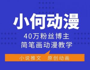 小何动漫简笔画动漫教学，40万粉丝博主课程，可做伙伴计划、分成计划、接广告等-就爱副业网