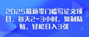 2025最新零门槛写论文项目，每天2-3小时，复制粘贴，轻松日入3张，附详细资料教程【揭秘】-就爱副业网