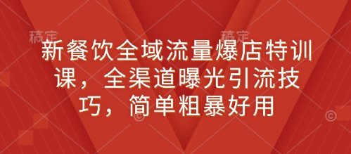 久爱副业网,网赚项目,网赚论坛博客网分享新餐饮全域流量爆店特训课，全渠道曝光引流技巧，简单粗暴好用