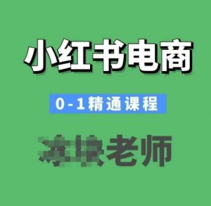 小红书电商0-1精通课程，小红书开店必学课程-就爱副业网