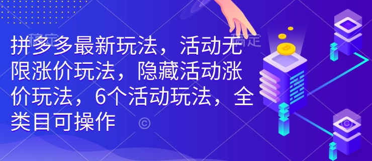 久爱副业网,网赚项目,网赚论坛博客网分享拼多多最新玩法，活动无限涨价玩法，隐藏活动涨价玩法，6个活动玩法，全类目可操作