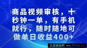 （13684期）商品视频审核，十秒钟一单，有手机就行，随时随地可做单日收益400+-就爱副业网