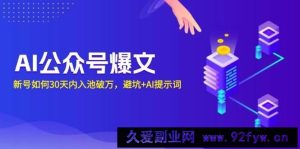 （13739期）AI公众号爆文：新号如何30天内入池破万，避坑+AI提示词-就爱副业网