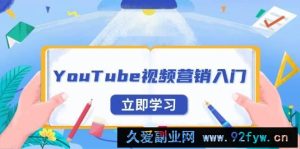 （13744期）YouTube视频营销入门：账号注册指南，平台介绍与外贸推广-就爱副业网