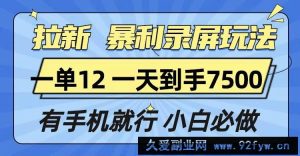 （13836期）拉新暴利录屏玩法，一单12块，一天到手7500，有手机就行-就爱副业网