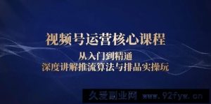 （13863期）视频号运营核心课程，从入门到精通，深度讲解推流算法与排品实操玩-就爱副业网