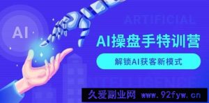 （13915期）AI-操盘手特训营，解锁AI获客新模式，全面掌握AI商业应用与提示词技巧-就爱副业网