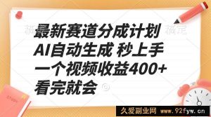 （13924期）最新赛道分成计划 AI自动生成 秒上手 一个视频收益400+ 看完就会-就爱副业网