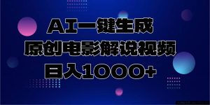 （13937期）AI一键生成原创电影解说视频，日入1000+-就爱副业网