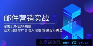 （13954期）邮件营销实战，掌握EDM营销精髓，助力网站非广告收入倍增，突破百万美金-就爱副业网