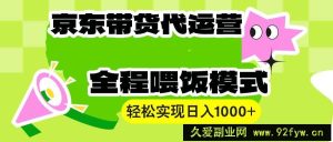 （13957期）【京东带货代运营】操作简单、收益稳定、有手就行！轻松实现日入1000+-就爱副业网