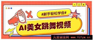 纯AI生成美女跳舞视频，零成本零门槛实操教程，新手也能轻松学会直接拿去涨粉-就爱副业网