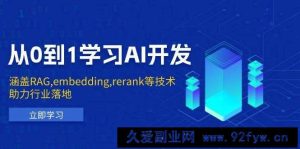 从0到1学习AI开发：涵盖RAG,embedding,rerank等技术，助力行业落地-就爱副业网