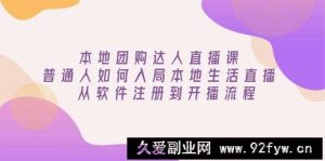 本地团购达人直播课：普通人如何入局本地生活直播, 从软件注册到开播流程-就爱副业网