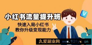 （14003期）小红书流量提升班，帮助学员快速入局小红书，教你升级变现能力-就爱副业网