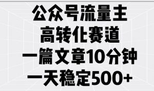 公众号流量主高转化赛道，一篇文章10分钟，一天稳定5张-就爱副业网