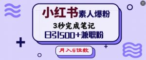 小红书素人爆粉，3秒完成笔记，日引500+兼职粉，月入5位数-就爱副业网