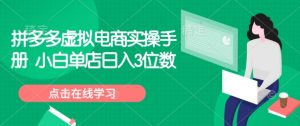 拼多多虚拟电商实操手册 小白单店日入3位数-就爱副业网