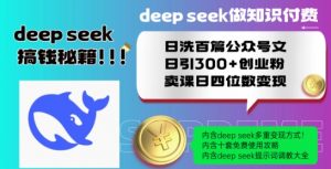 Deepseek做知识付费日洗百篇公众号文日引300+创业粉，卖课日四位数变现保姆级教程!-就爱副业网