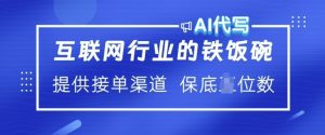 互联网行业的铁饭碗  AI代写 提供接单渠道 月入过W【揭秘】-就爱副业网