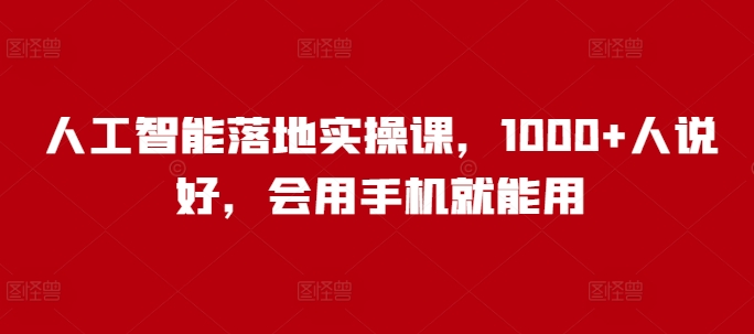 久爱副业网,网赚项目,网赚论坛博客网分享人工智能落地实操课，1000+人说好，会用手机就能用