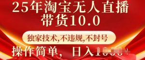 25年淘宝无人直播带货10.0   独家技术，不违规，不封号，操作简单，日入多张【揭秘】-就爱副业网