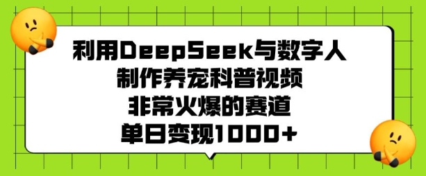 久爱副业网,网赚项目,网赚论坛博客网分享利用DeepSeek与数字人制作养宠科普视频，非常火爆的赛道，单日变现多张