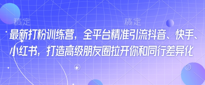 久爱副业网,网赚项目,网赚论坛博客网分享最新打粉训练营，全平台精准引流抖音、快手、小红书，打造高级朋友圈拉开你和同行差异化