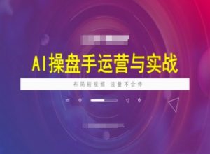 AI操盘手运营实战课程，布局短祝频，流量不会停-就爱副业网