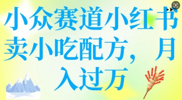 久爱副业网,网赚项目,网赚论坛博客网分享小众赛道小红书卖小吃配方，操作简单，月入过W