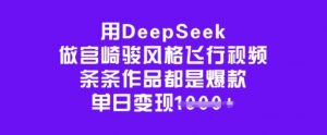 用DeepSeek做宫崎骏风格飞行视频，条条作品都是爆款，单日变现多张-就爱副业网