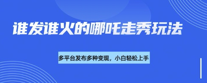 久爱副业网,网赚项目,网赚论坛博客网分享利用deepseek制作谁发谁火的哪吒2人物走秀视频，多平台发布多种变现