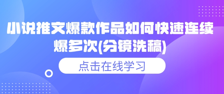 久爱副业网,网赚项目,网赚论坛博客网分享小说推文爆款作品如何快速连续爆多次(分镜洗稿)