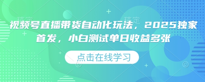 久爱副业网,网赚项目,网赚论坛博客网分享视频号直播带货自动化玩法，2025独家首发，小白测试单日收益多张【揭秘】