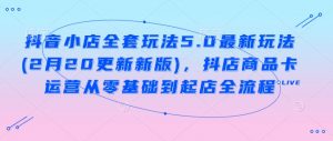 抖音小店全套玩法5.0最新玩法(2月20更新新版)，抖店商品卡运营从零基础到起店全流程-就爱副业网