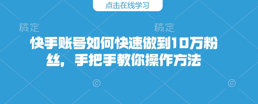 久爱副业网,网赚项目,网赚论坛博客网分享快手账号如何快速做到10万粉丝，手把手教你操作方法