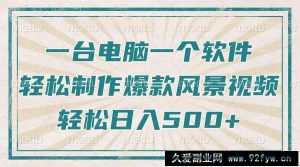 （14054期）只需一台电脑一个软件，教你轻松做出爆款治愈风景视频，轻松日入500+-就爱副业网