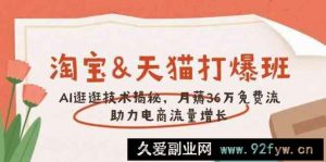 淘宝&amp;天猫 打爆班，AI逛逛技术揭秘，月薅36万免费流，助力流量增长-就爱副业网