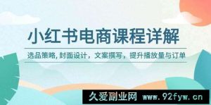 （14121期）小红书电商课程详解：选品策略, 封面设计，文案撰写，提升播放量与订单-就爱副业网