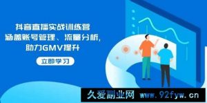 （14143期）抖音直播实战训练营：涵盖账号管理、流量分析, 助力GMV提升-就爱副业网