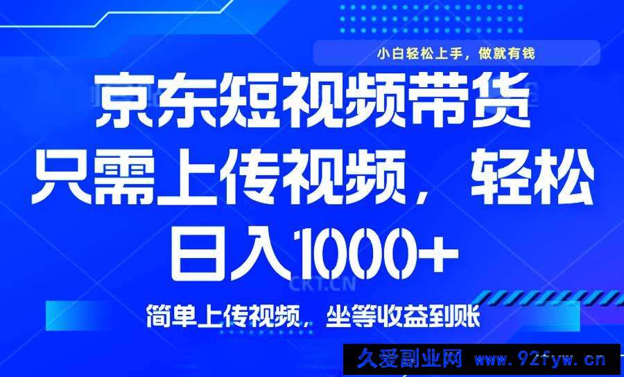 图片[1]-（14156期）最新风口，京东短视频带货，只需上传视频，轻松日入1000+，无需剪辑，…-就爱副业网